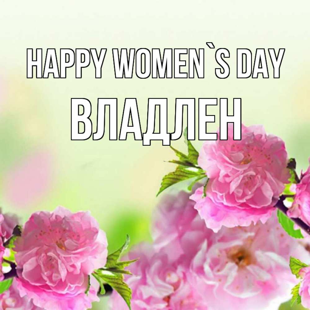 Greetings card с именем, Владлен happy women`s day цветы Greetings with text for free download 